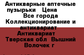 Антикварные аптечные пузырьки › Цена ­ 250 - Все города Коллекционирование и антиквариат » Антиквариат   . Тверская обл.,Вышний Волочек г.